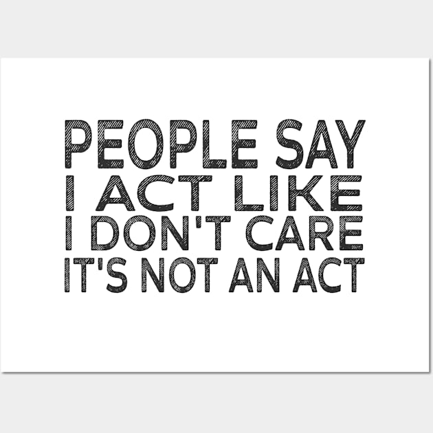 People Say I Act Like I Don't Care It's Not An Act Wall Art by Titou design
